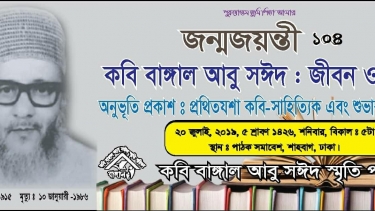 কালজয়ী কবি ও কথা সাহিত্যিক বাঙ্গাল আবু সঈদ- এর ১০৪ তম জন্মজয়ন্তী পালিত হবে আজ